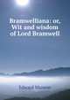 Bramwelliana: or, Wit and wisdom of Lord Bramwell, Edward Manson 