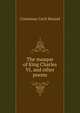 The masque of King Charles VI, and other poems, Courtenay Cecil Mansel 