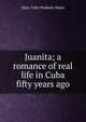 Juanita; a romance of real life in Cuba fifty years ago, Mary Tyler Peabody Mann 