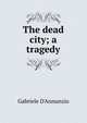 The dead city; a tragedy, Gabriele D'Annunzio 