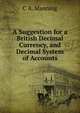 A Suggestion for a British Decimal Currency, and Decimal System of Accounts, C A. Manning 