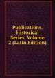 Publications. Historical Series, Volume 2 (Latin Edition), 