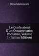Le Confessioni D'un Ottuagenario: Romanzo, Volume 1 (Italian Edition), Dino Mantovani 