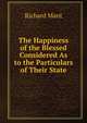 The Happiness of the Blessed Considered As to the Particulars of Their State, Richard Mant 