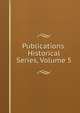 Publications. Historical Series, Volume 5, 