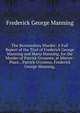 The Bermondsey Murder: A Full Report of the Trial of Frederick George Manning and Maria Manning, for the Murder of Patrick O'connor, at Minver-Place, . Patrick O'connor, Frederick George Manning,, Frederick George Manning 