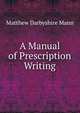 A Manual of Prescription Writing, Matthew Darbyshire Mann 