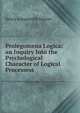Prolegomena Logica: an Inquiry Into the Psychological Character of Logical Processess, Henry Longueville Mansel 