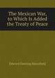 The Mexican War, to Which Is Added the Treaty of Peace, Edward Deering Mansfield 