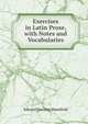 Exercises in Latin Prose, with Notes and Vocabularies, Edward Deering Mansfield 