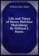 Life and Times of Henry Melchior Mulenberg: By William J. Mann ., William Julius Mann 