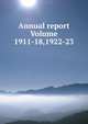 Annual report Volume 1911-18,1922-23, 