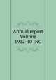 Annual report Volume 1912-40 INC, 