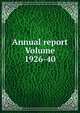 Annual report Volume 1926-40, 