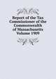 Report of the Tax Commissioner of the Commonwealth of Massachusetts Volume 1909, 