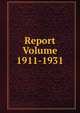 Report Volume 1911-1931, 
