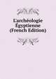 L'arch?ologie ?gyptienne (French Edition), 