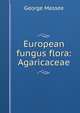 European fungus flora: Agaricaceae, George Massee 