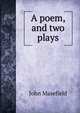 A poem, and two plays, Masefield John 