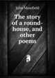 The story of a round-house, and other poems, Masefield John 