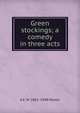 Green stockings; a comedy in three acts, A E. W. 1865-1948 Mason 