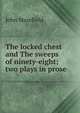 The locked chest and The sweeps of ninety-eight; two plays in prose, Masefield John 