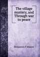 The village mystery, and Through war to peace, Benjamin F Mason 