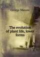 The evolution of plant life, lower forms, George Massee 