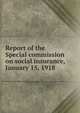 Report of the Special commission on social insurance, January 15, 1918, 