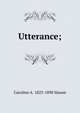 Utterance;, Caroline A. 1823-1890 Mason 