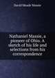 Nathaniel Massie, a pioneer of Ohio. A sketch of his life and selections from his correspondence, David Meade Massie 