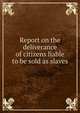 Report on the deliverance of citizens liable to be sold as slaves, 