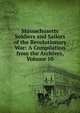 Massachusetts Soldiers and Sailors of the Revolutionary War: A Compilation from the Archives, Volume 10, 