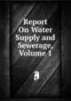 Report On Water Supply and Sewerage, Volume 1, 