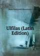 Ulfilas (Latin Edition), Hans Ferdinand Massmann 