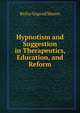 Hypnotism and Suggestion in Therapeutics, Education, and Reform, Rufus Osgood Mason 
