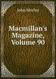 Macmillan's Magazine, Volume 90, Morley, John, 1838-1923 