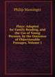 Plays: Adapted for Family Reading, and the Use of Young Persons, by the Omission of Objectionable Passages, Volume 1, Massinger, Philip, 1583-1640 