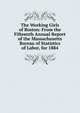 The Working Girls of Boston: From the Fifteenth Annual Report of the Massachusetts Bureau of Statistics of Labor, for 1884, 