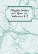 Pilgrim Notes and Queries, Volumes 1-2, 
