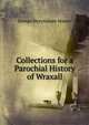 Collections for a Parochial History of Wraxall, George Streynsham Master 