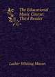 The Educational Music Course: Third Reader, Luther Whiting Mason 