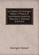 Le Opere Di Giorgio Vasari: Pittore E Architetto Aretino, Volume 1 (Italian Edition), Giorgio Vasari 