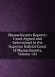 Massachusetts Reports: Cases Argued and Determined in the Supreme Judicial Court of Massachusetts, Volume 185, 
