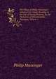 The Plays of Philip Massinger: Adapted for Family Reading & the Use of Young Persons, by the Omission of Objectionable Passages, Volume 1, Massinger, Philip, 1583-1640 