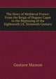 The Story of Medi?val France: From the Reign of Hugues Capet to the Beginning of the Eighteenth I.E. Sixteenth Century, Gustave Masson 