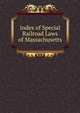 Index of Special Railroad Laws of Massachusetts, 