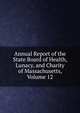 Annual Report of the State Board of Health, Lunacy, and Charity of Massachusetts, Volume 12, 