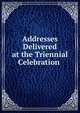 Addresses Delivered at the Triennial Celebration ., 