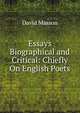 Essays Biographical and Critical: Chiefly On English Poets, Masson David 
